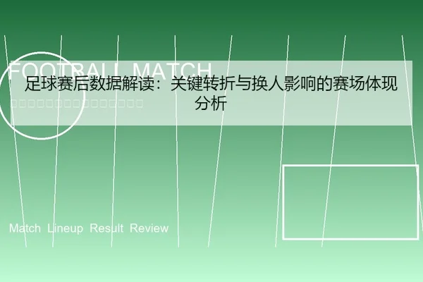 足球赛后数据解读：关键转折与换人影响的赛场体现分析